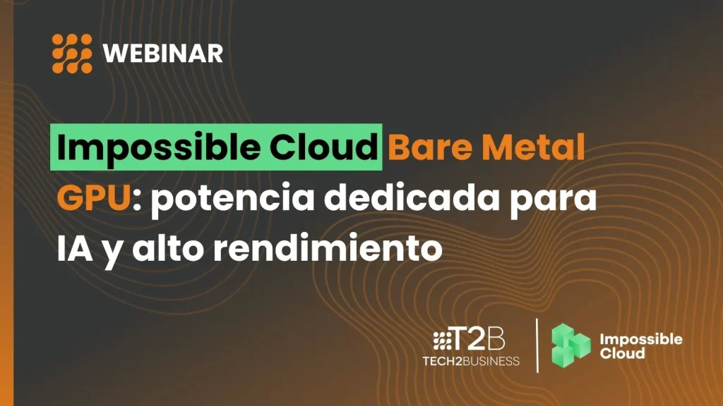 Webinar Impossible Cloud Bare Metal GPU: potencia dedicada para IA y alto rendimiento - Tech2Business e Impossible Cloud